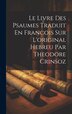 Le Livre Des Psaumes Traduit En Francois Sur L'original Hebreu Par Theodore Crinsoz by Anonymous, Hardcover | Indigo Chapters
