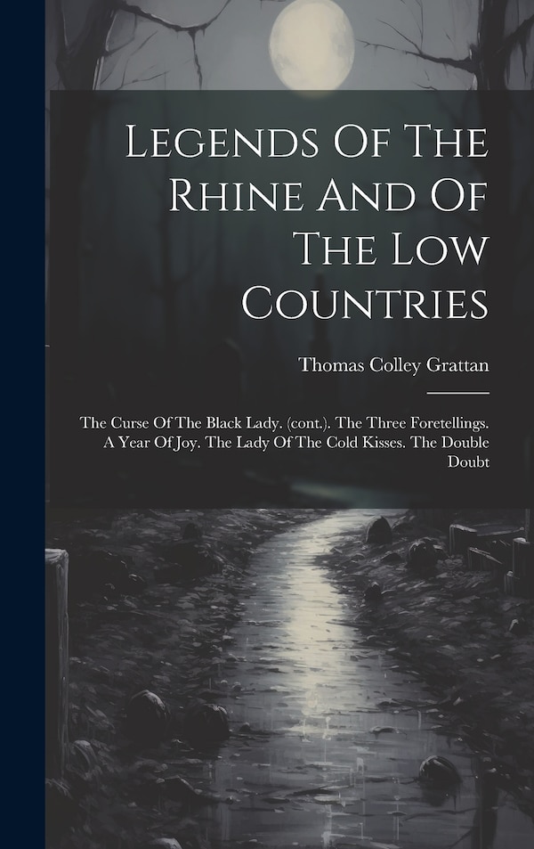 Legends Of The Rhine And Of The Low Countries by Thomas Colley Grattan, Hardcover | Indigo Chapters