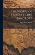 The Works of Hubert Howe Bancroft, Hardcover | Indigo Chapters