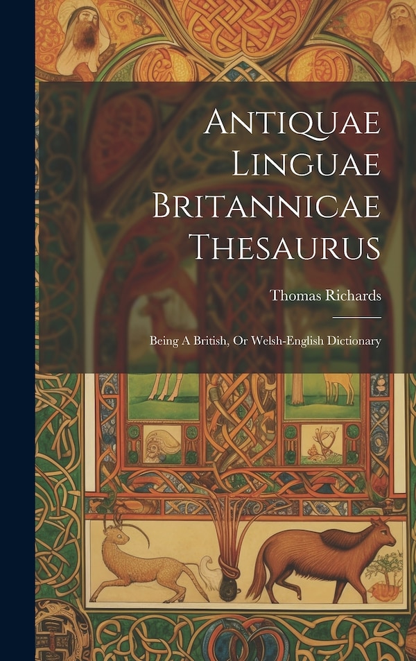 Antiquae Linguae Britannicae Thesaurus by Thomas Richards, Hardcover | Indigo Chapters