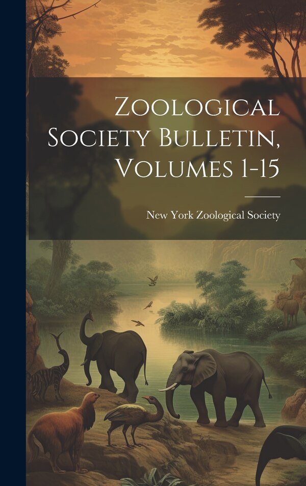 Zoological Society Bulletin Volumes 1-15 by New York Zoological Society, Hardcover | Indigo Chapters