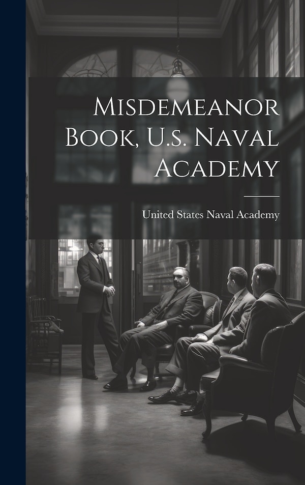 Misdemeanor Book U.s. Naval Academy by United States Naval Academy, Hardcover | Indigo Chapters