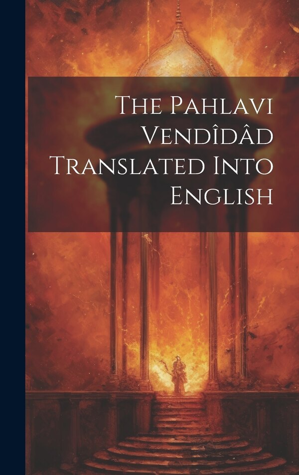 The Pahlavi Vendîdâd Translated Into English by Anonymous, Hardcover | Indigo Chapters
