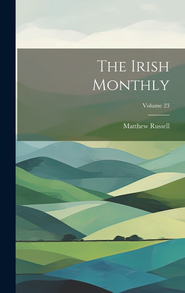 The Irish Monthly; Volume 23 by Matthew Russell, Hardcover | Indigo Chapters