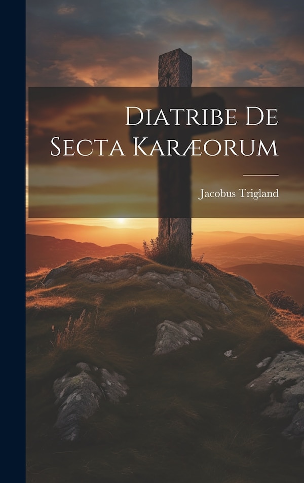 Diatribe De Secta Karæorum by Jacobus Trigland, Hardcover | Indigo Chapters