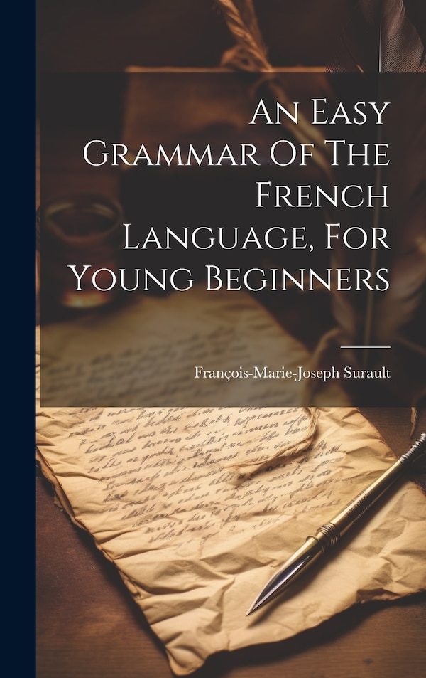 An Easy Grammar Of The French Language For Young Beginners by François-marie-joseph Surault, Hardcover | Indigo Chapters