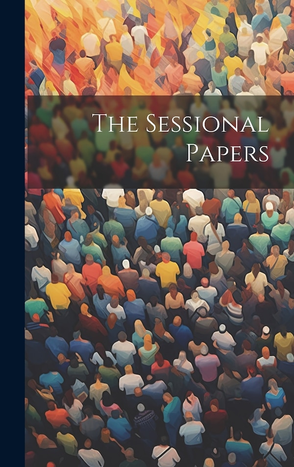 The Sessional Papers by Anonymous, Hardcover | Indigo Chapters