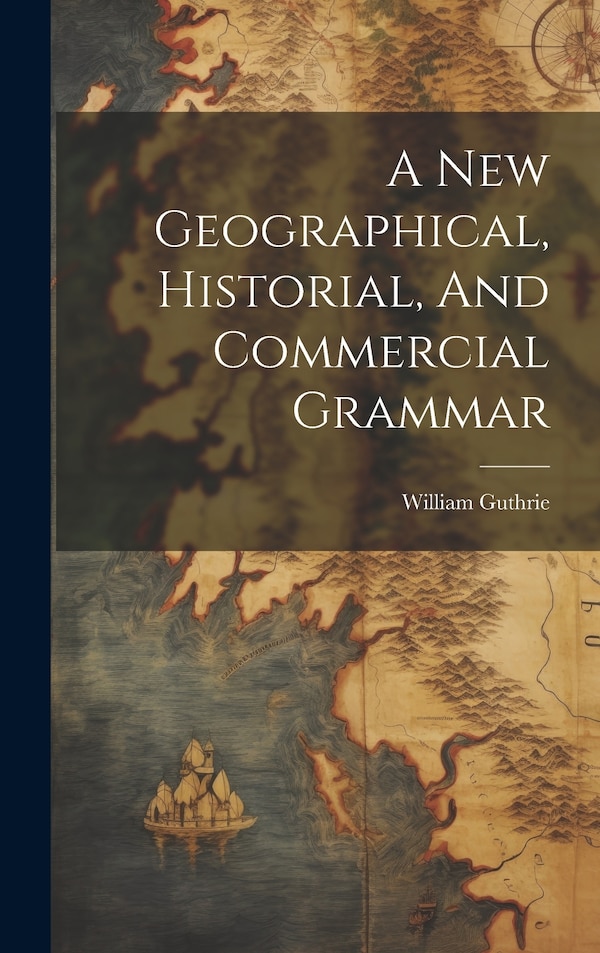 A New Geographical Historial And Commercial Grammar by William Guthrie, Hardcover | Indigo Chapters