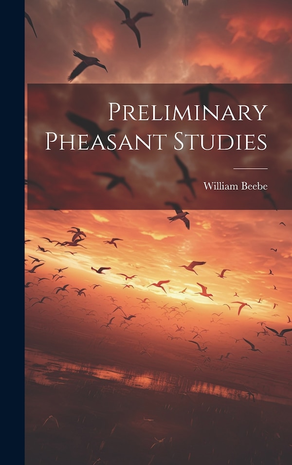 Preliminary Pheasant Studies by William Beebe, Hardcover | Indigo Chapters