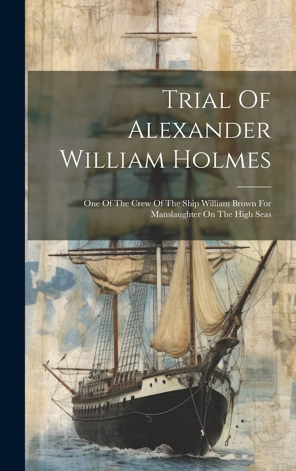 Trial Of Alexander William Holmes by Anonymous, Hardcover | Indigo Chapters