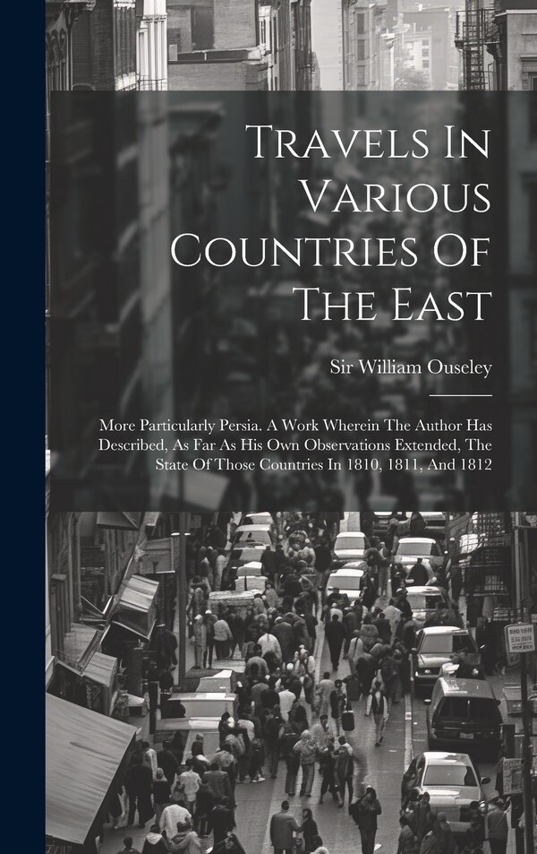 Travels In Various Countries Of The East by William Ouseley, Hardcover | Indigo Chapters