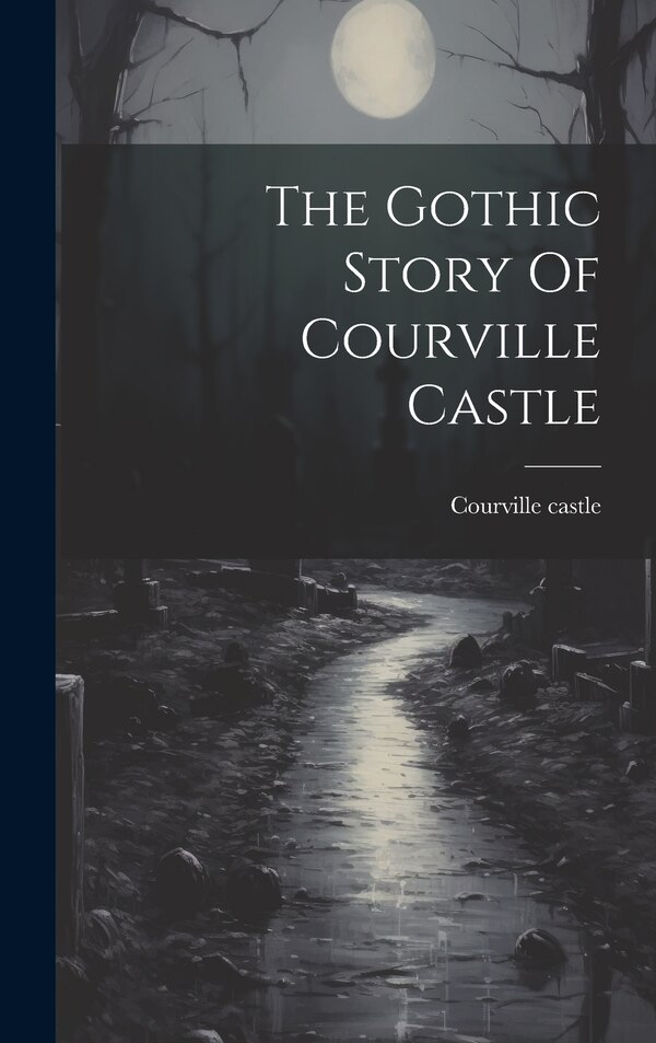 The Gothic Story Of Courville Castle, Hardcover | Indigo Chapters