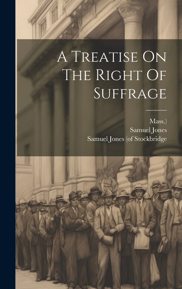 A Treatise On The Right Of Suffrage by Samuel Jones, Hardcover | Indigo Chapters