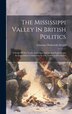 The Mississippi Valley In British Politics by Clarence Walworth Alvord, Hardcover | Indigo Chapters