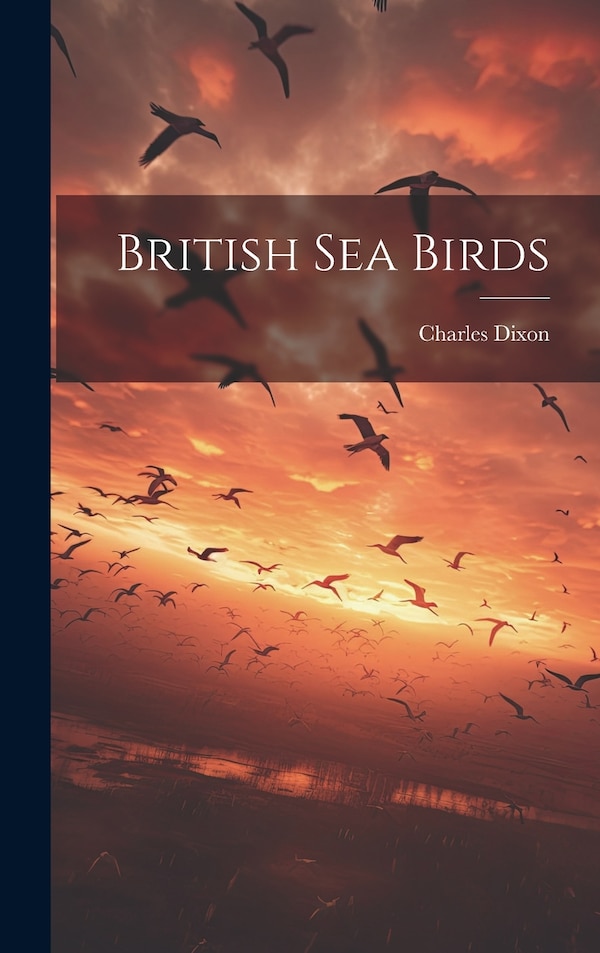 British Sea Birds by Charles Dixon, Hardcover | Indigo Chapters