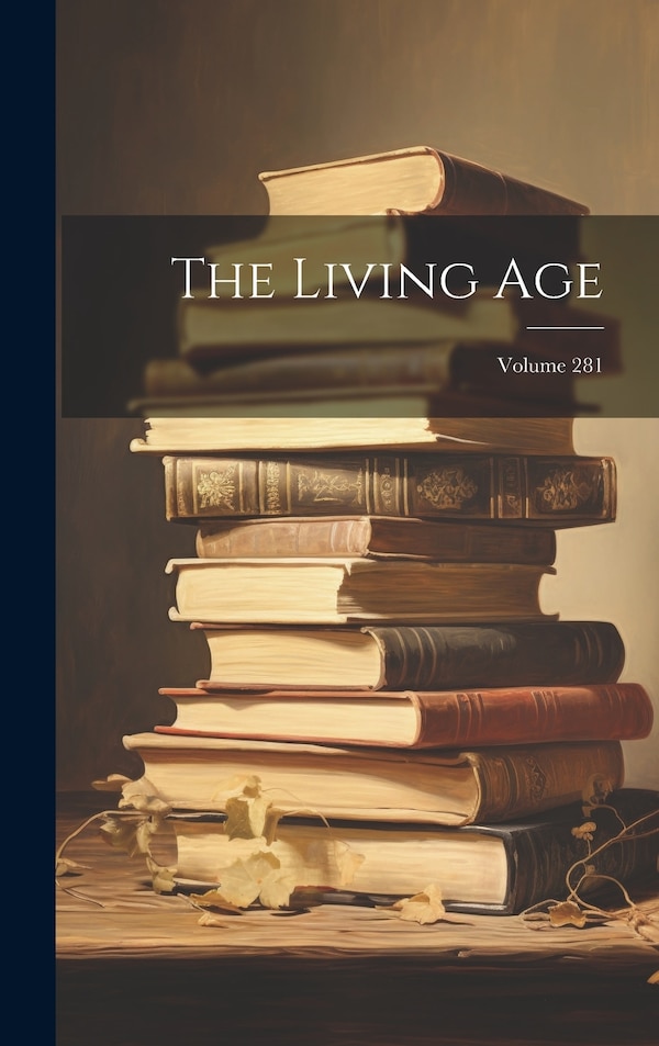The Living Age; Volume 281 by Anonymous, Hardcover | Indigo Chapters