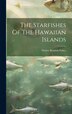 The Starfishes Of The Hawaiian Islands by Walter Kenrick Fisher, Hardcover | Indigo Chapters