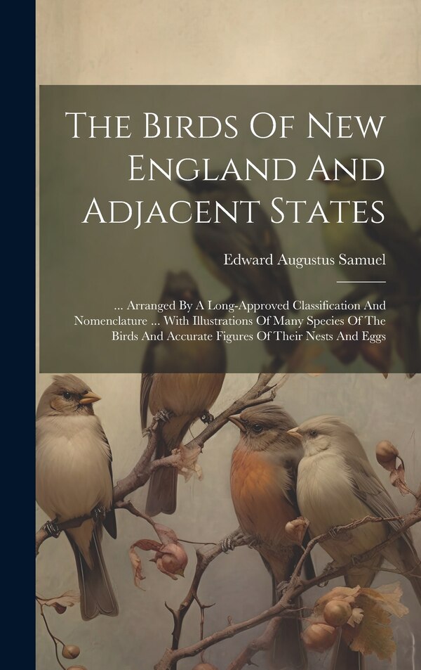 The Birds Of New England And Adjacent States by Edward Augustus Samuel, Hardcover | Indigo Chapters