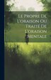 Le Propre De L'oraison Ou Traité De L'oraison Mentale by Anonymous, Hardcover | Indigo Chapters