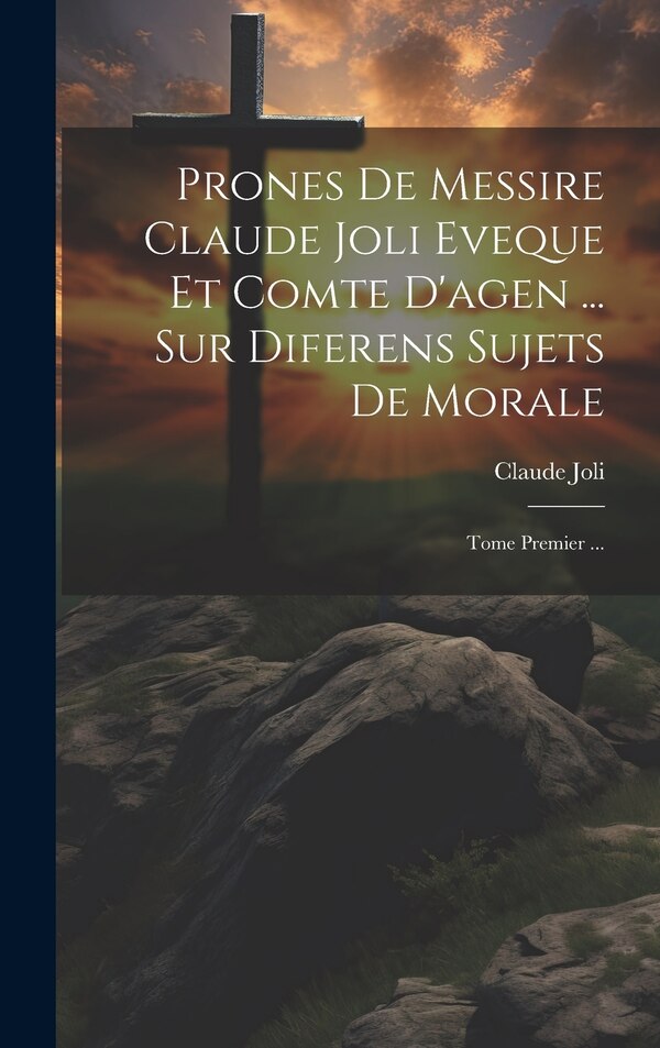 Prones De Messire Claude Joli Eveque Et Comte D'agen, Hardcover | Indigo Chapters