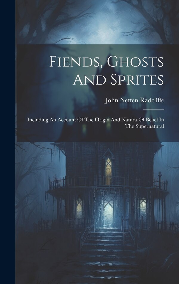 Fiends Ghosts And Sprites by John Netten Radclíffe, Hardcover | Indigo Chapters