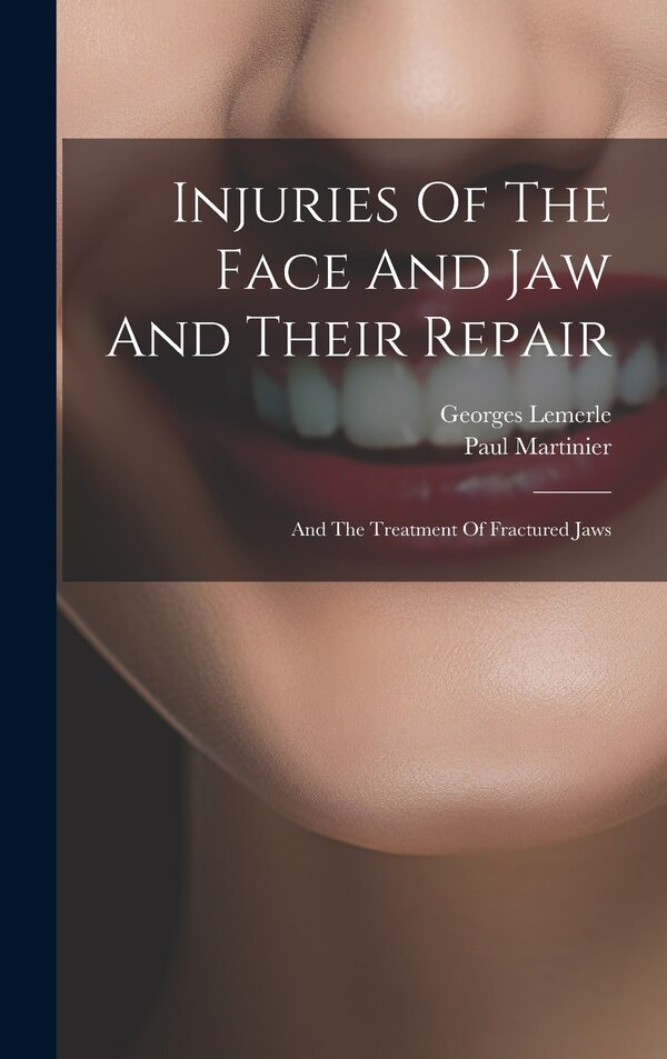 Injuries Of The Face And Jaw And Their Repair by Paul Martinier, Hardcover | Indigo Chapters