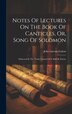 Notes Of Lectures On The Book Of Canticles Or Song Of Solomon by John Lincoln Galton, Hardcover | Indigo Chapters