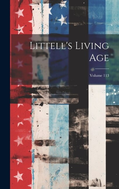 Littell's Living Age; Volume 113 by Anonymous, Hardcover | Indigo Chapters