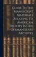 Guide To The Manuscript Materials Relating To American History In The German State Archives by Anonymous, Hardcover | Indigo Chapters