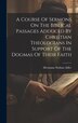 A Course Of Sermons On The Biblical Passages Adduced By Christian Theologians In Support Of The Dogmas Of Their Faith by Hermann Nathan Adler