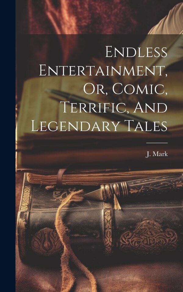 Endless Entertainment Or Comic Terrific And Legendary Tales by J Mark, Hardcover | Indigo Chapters