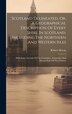 Scotland Delineated Or A Geographical Description Of Every Shire In Scotland Including The Northern And Western Isles by Robert Heron