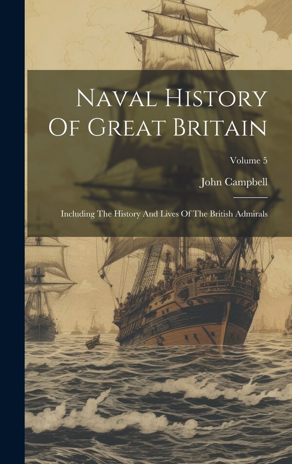 Naval History Of Great Britain by John Campbell, Hardcover | Indigo Chapters