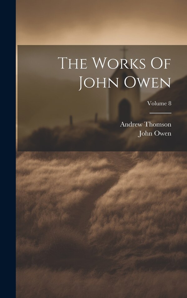 The Works Of John Owen; Volume 8, Hardcover | Indigo Chapters
