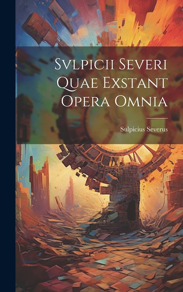 Svlpicii Severi Quae Exstant Opera Omnia by Sulpicius Severus, Hardcover | Indigo Chapters