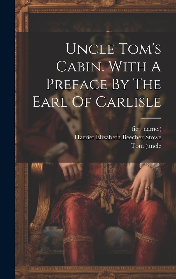Uncle Tom's Cabin. With A Preface By The Earl Of Carlisle by Tom (uncle, Hardcover | Indigo Chapters