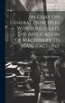 An Essay On General Principles Which Regulate The Application Of Machinery To Manufactures by Charles Babbage, Hardcover | Indigo Chapters