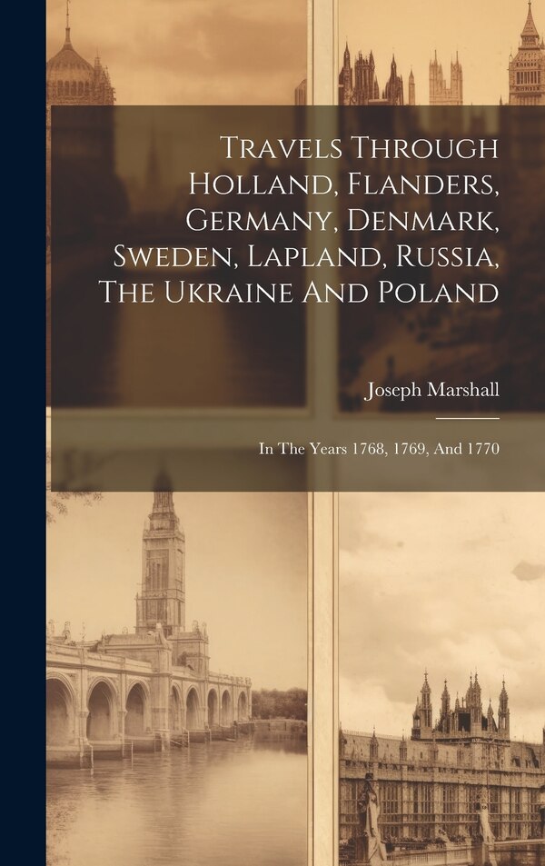 Travels Through Holland Flanders Germany Denmark Sweden Lapland Russia The Ukraine And Poland by Joseph Marshall, Hardcover | Indigo Chapters