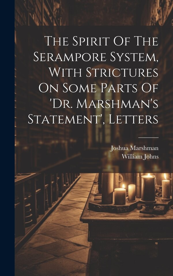 The Spirit Of The Serampore System With Strictures On Some Parts Of 'dr. Marshman's Statement' Letters by William Johns, Hardcover | Indigo Chapters