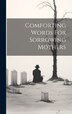 Comforting Words For Sorrowing Mothers by Anonymous, Hardcover | Indigo Chapters