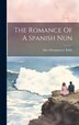 The Romance Of A Spanish Nun by Alice Montgomery Baldy, Hardcover | Indigo Chapters