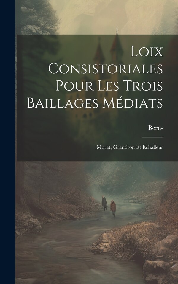 Loix Consistoriales Pour Les Trois Baillages Médiats by Bern (Kanton) -, Hardcover | Indigo Chapters