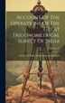 Account Of The Operations Of The Great Trigonometrical Survey Of India; Volume 17 by Survey of India Trigonometrical Branch, Hardcover