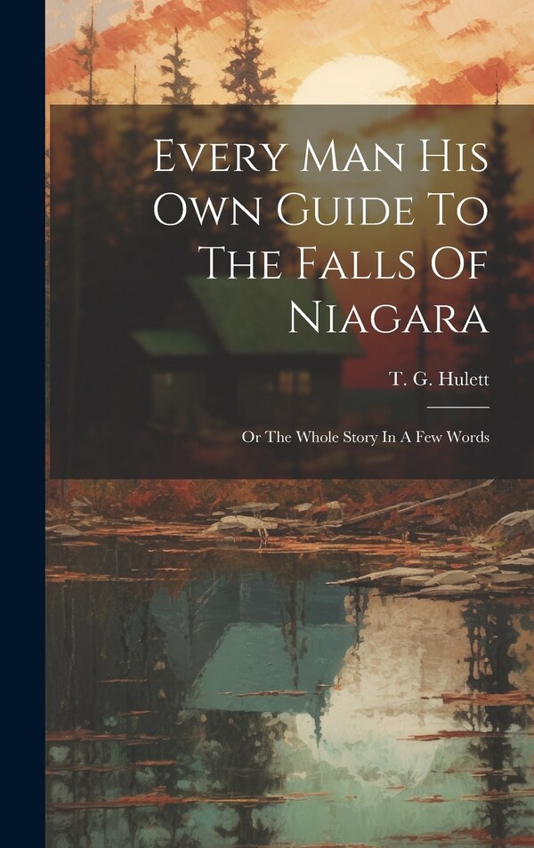 Every Man His Own Guide To The Falls Of Niagara by T G Hulett, Hardcover | Indigo Chapters
