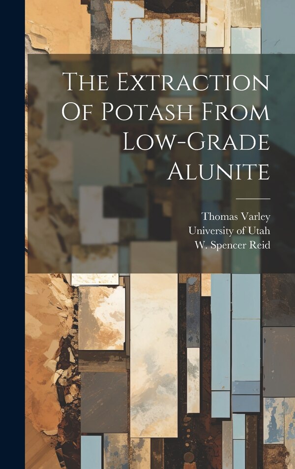 The Extraction Of Potash From Low-grade Alunite by Thomas Varley, Hardcover | Indigo Chapters