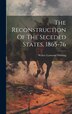 The Reconstruction Of The Seceded States 1865-76 by Walter Lynwood Fleming, Hardcover | Indigo Chapters