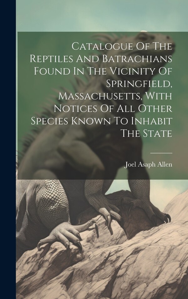 Catalogue Of The Reptiles And Batrachians Found In The Vicinity Of Springfield Massachusetts With Notices Of All Other Species Known To