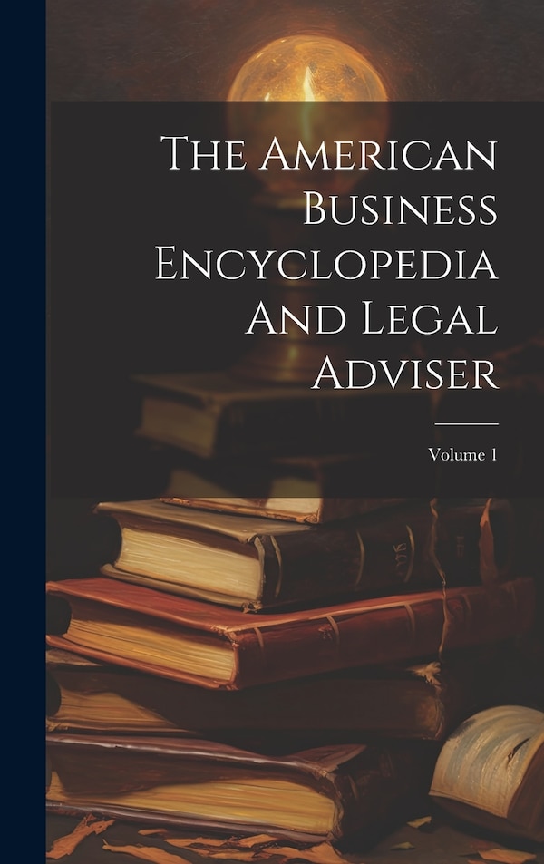 The American Business Encyclopedia And Legal Adviser; Volume 1 by Anonymous, Hardcover | Indigo Chapters