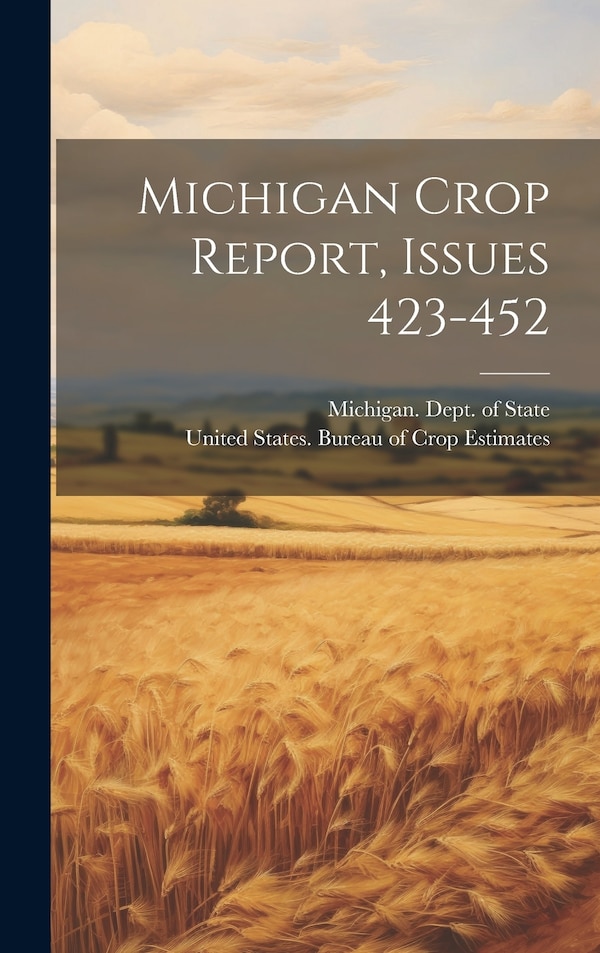 Michigan Crop Report Issues 423-452 by Michigan Dept of State, Hardcover | Indigo Chapters