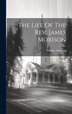 The Life Of The Rev. James Morison by William Adamson, Hardcover | Indigo Chapters